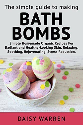 The Simple Guide to Making Bath Bombs.: Simple Homemade Organic Recipes for Radiant book cover