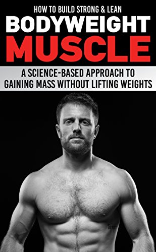How to Build Strong & Lean Bodyweight Muscle: A Science-based Approach to Gaining Mass without Lifting Weights book cover