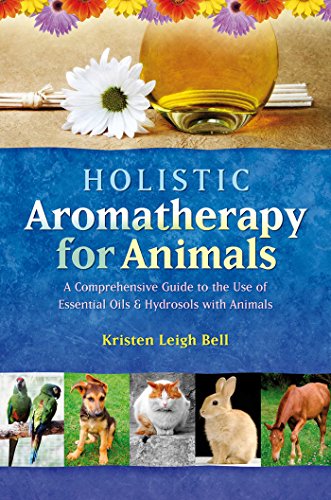 Holistic Aromatherapy for Animals: A Comprehensive Guide to the Use of Essential Oils Hydrosols with Animals book cover