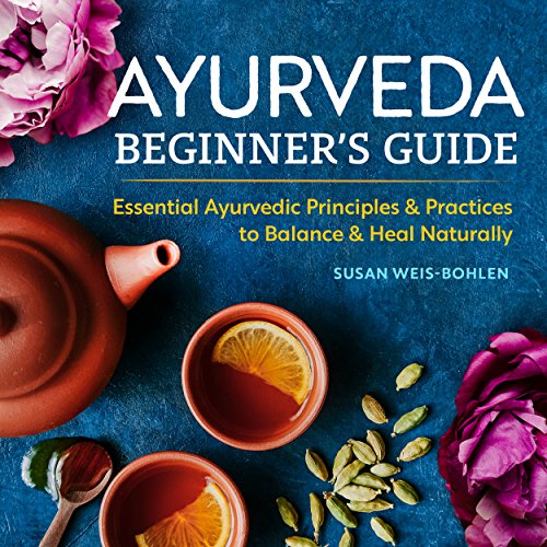 Ayurveda Beginner's Guide: Essential Ayurvedic Principles & Practices to Balance & Heal Naturally book cover