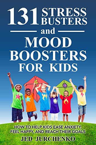 131 Stress Busters and Mood Boosters for Kids: How to Help Kids Ease Anxiety, Feel Happy, and Reach Their Goals book cover