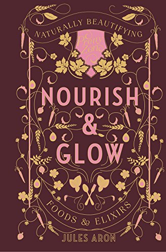 Nourish Glow: Naturally Beautifying Foods Elixirs book cover