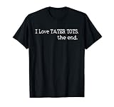 Funny I Love Tater Tots Shirt The End Tater Tots Gift Tee T