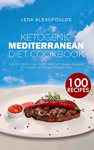 Ketogenic Mediterranean Diet Cookbook: Top 100 Ultra Low Carb Mediterranean Recipes for Health and Rapid Weight Loss book cover