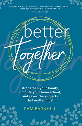 Better Together: Strengthen Your Family, Simplify Your Homeschool, and Savor the Subjects That Matter Most book cover