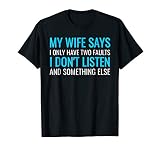 My Wife Says I Only Have Two Faults Shirt T Shirt