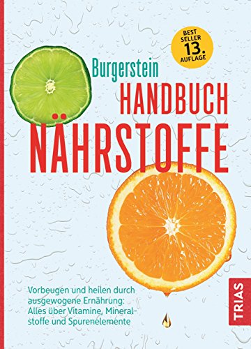 Handbuch Nährstoffe: Vorbeugen und heilen durch ausgewogene Ernährung: Alles über Vitamine, Mineralstoffe und Spurenelemente, von Uli P. Burgerstein, Hugo Schurgast und Michael B. Zimmermann