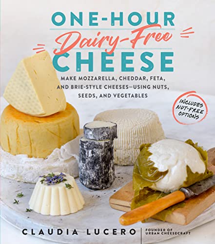 One-Hour Dairy-Free Cheese: Make Mozzarella, Cheddar, Feta, and Brie-Style Cheeses—Using Nuts, Seeds, and Vegetables book cover