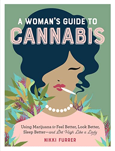 A Woman's Guide to Cannabis: Using Marijuana to Feel Better, Look Better, Sleep Better–and Get High Like a Lady book cover