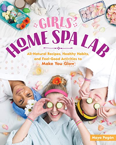 Girls' Home Spa Lab: All-Natural Recipes, Healthy Habits, and Feel-Good Activities to Make You Glow book cover