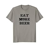 Eat More Beer Tshirt Funny Drinking Alcoholic Humor Pun Tee