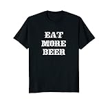 Eat More Beer Tshirt Funny Drinking Alcoholic Humor Pun Tee