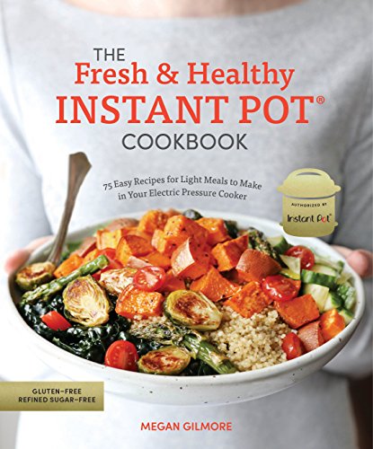 The Fresh and Healthy Instant Pot Cookbook: 75 Easy Recipes for Light Meals to Make in Your Electric Pressure Cooker book cover