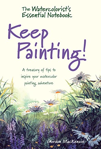 The Watercolorist's Essential Notebook - Keep Painting!: A Treasury of Tips to Inspire Your Watercolor Painting Adventure book cover