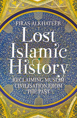 Lost Islamic History: Reclaiming Muslim Civilisation from the Past book cover