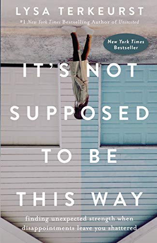 It's Not Supposed to Be This Way: Finding Unexpected Strength When Disappointments Leave You Shattered book cover