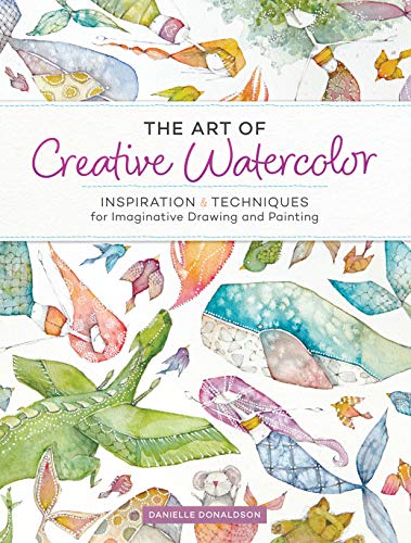 The Art of Creative Watercolor: Inspiration and Techniques for Imaginative Drawing and Painting book cover