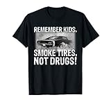 Remember Kids Smoke Tires Not Drugs Car T Shirt