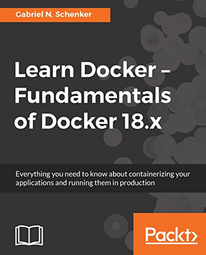 Learn Docker - Fundamentals of Docker 18.x: Everything you need to know about containerizing your applications and running them in production book cover