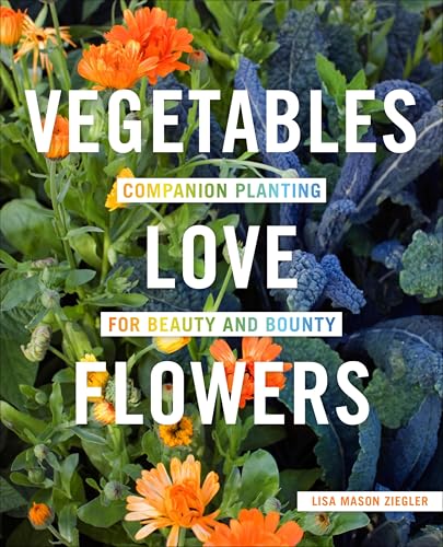 Vegetables Love Flowers: Companion Planting for Beauty and Bounty book cover