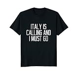 Italy Is Calling And I Must Go T-Shirt Funny Italian People T-Shirt