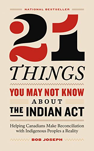 21 Things You May Not Know About the Indian Act: Helping Canadians Make Reconciliation with Indigenous Peoples a Reality book cover