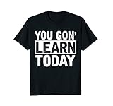 You Gon Learn Today - Funny Teacher Teaching T-Shirt