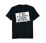 If My P O Asks I Hang Drywall Funny Hilarious T Shirt T Shir