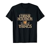 That S What I Do I Drink Bourbon And I Know Things T Shirt S