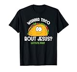 Wanna Taco Bout Jesus Lettuce Pray Funny Taco Gift T-Shirt