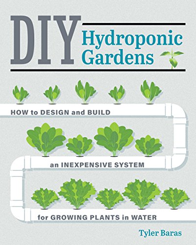 DIY Hydroponic Gardens: How to Design and Build an Inexpensive System for Growing Plants in Water book cover