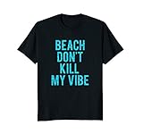 Beach Don't Kill My Vibe T-shirt: Beach Shirt T-Shirt