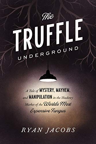 The Truffle Underground: A Tale of Mystery, Mayhem, and Manipulation in the Shadowy Market of the World's Most Expensive Fungus book cover