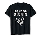 I Do My Own Stunts Ladder Fall Funny T Shirt T Shirt