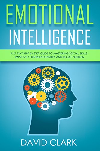 Emotional Intelligence: A 21- Day Step by Step Guide to Mastering Social Skills, Improve Your Relationships, and Boost Your Eq book cover