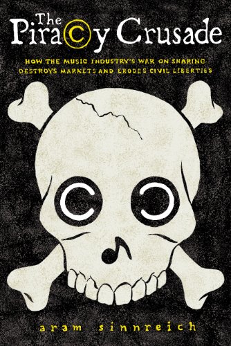 The Piracy Crusade: How the Music Industry's War on Sharing Destroys Markets and Erodes Civil Liberties book cover
