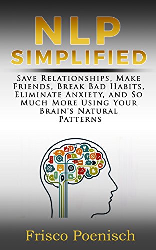 NLP Simplified: Save Relationships, Make Friends, Break Bad Habits, Eliminate Anxiety, and So Much More Using Your Brain's Natural Patterns (Personal Development Book 1) book cover