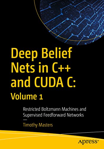 Deep Belief Nets in C++ and CUDA C: Volume 1: Restricted Boltzmann Machines and Supervised Feedforward Networks book cover