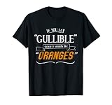 If You Say Gullible It Sounds Like Oranges Funny T Shirt T S