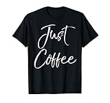 Just Coffee Shirt Funny Cute Coffee Lover Caffeine Gift Tee