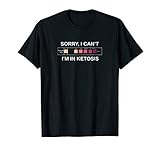 SORRY I CANT IM IN KETOSIS Shirt | Funny Keto Lifestyle T T-Shirt