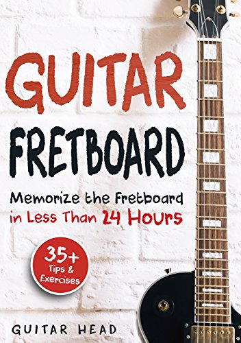 Guitar Fretboard: Memorize the Fretboard in Less Than 24 Hours: 35+ Tips and Exercises Included book cover