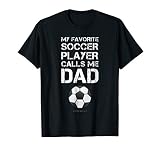 Funny Soccer Shirt. My Favorite Soccer Player Calls Me Dad T-Shirt