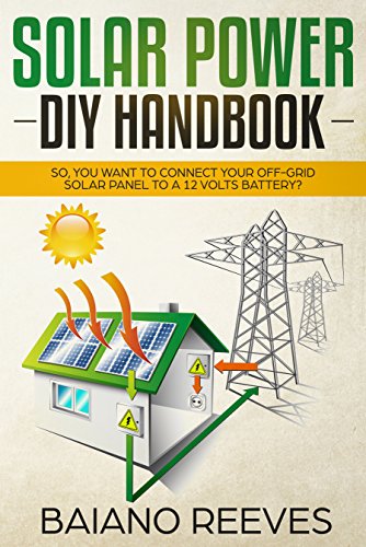 Solar Power DIY Handbook: So, You Want To Connect Your Off-Grid Solar Panel to a 12 Volts Battery? (Solar Panel for Homes,Solar Electricity Handbook,Solar Power Books,Solar Energy) book cover