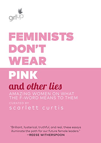 Feminists Don't Wear Pink and Other Lies: Amazing Women on What the F-Word Means to Them book cover