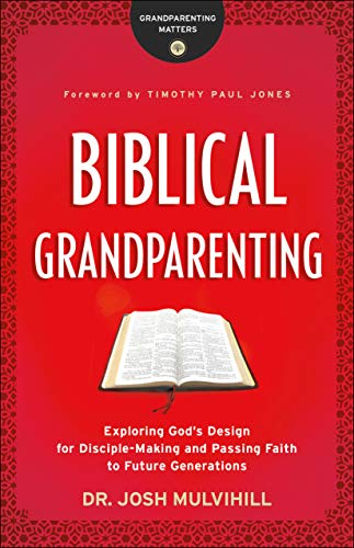 Biblical Grandparenting: Exploring God's Design for Disciple-Making and Passing Faith to Future Generations book cover