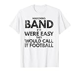 Marching Band Were Easy They Would Call It Football T Shirt