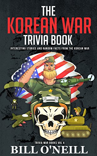 The Korean War Trivia Book: Interesting Stories and Random Facts From The Korean War (Trivia War Books Book 4) book cover