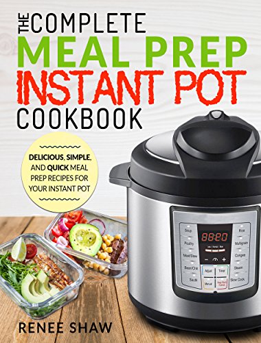 Meal Prep Instant Pot Cookbook: The Complete Meal Prep Instant Pot Cookbook | Delicious, Simple, and Quick Meal Prep Recipes For Your Instant Pot (Electric Pressure Cooker Cookbook) book cover