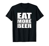 Eat More Beer TShirt |Funny Drinking Alcoholic Humor Pun Tee